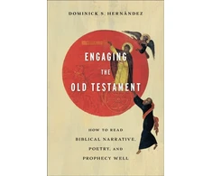 KNYGA Dominick S Hernandez Engaging the Old Testament – How to Read Biblical Narrative, Poetry, and Prophecy Well