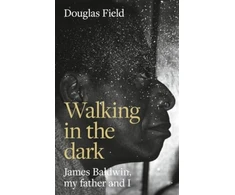 KNYGA Douglas Field Walking in the Dark, James Baldwin, My Father, and Me