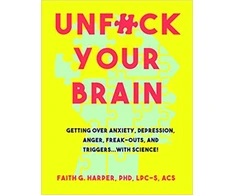 KNYGA Dr. Faith G. Harper Harper Faith G Unfuck Your Brain: Using Science To Get Over Anxiety, Depression, Anger, Freak-Outs, and Triggers