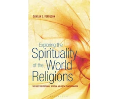 KNYGA Duncan S Ferguson Exploring the Spirituality of the World Religions, The Quest for Personal, Spiritual and Social Transformation