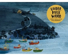 KNYGA Dylan Thomas Cerys Matthews' Under Milk Wood, An Illustrated Retelling