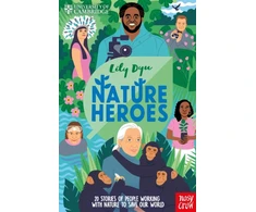 KNYGA Dyu Lily University of Cambridge: Nature Heroes, Twenty Stories of People Working with Nature to Save Our World