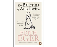 KNYGA Edith Eger Eger Edith Ballerina of Auschwitz: A dramatic retelling of The Choice