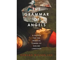 KNYGA Edward Wilson Lee Grammar of Angels, A Search for the Magical Powers of Language