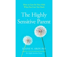 KNYGA Elaine N Aron Highly Sensitive Parent, How to Care for Your Kids When You Care Too Much
