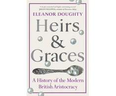 KNYGA Eleanor Doughty Doughty Eleanor Heirs and Graces: A History of the Modern British Aristocracy