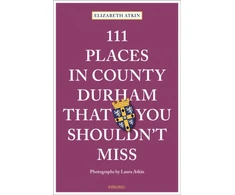 KNYGA Elizabeth Atkin 111 Places in County Durham That You Shouldn't Miss