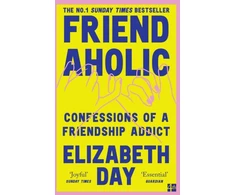 KNYGA Elizabeth Day Day Elizabeth Friendaholic: Confessions of a Friendship Addict