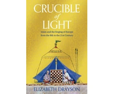 KNYGA Elizabeth Drayson Drayson Elizabeth Crucible of Light: Islam and Europe from the 8th to the 21st Century