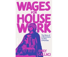 KNYGA Emily Callaci Wages for Housework, The Story of a Movement, an Idea, a Promise