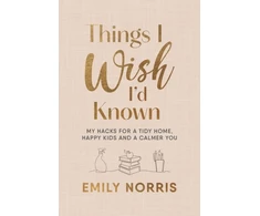 KNYGA Emily Norris Things I Wish I’d Known, My hacks for a tidy home, happy kids and a calmer you