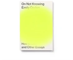 KNYGA Emily Ogden Ogden Emily On Not Knowing: How to Love and Other Essays
