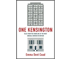KNYGA Emma Dent Coad One Kensington, Tales from the Frontline of the Most Unequal Borough in Britain