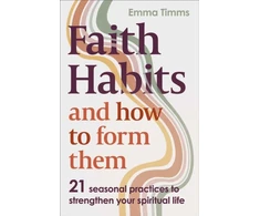KNYGA Emma Timms Faith Habits and How To Form Them, 21 seasonal practices to strengthen your spiritual life