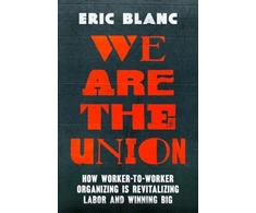 KNYGA Eric Blanc We Are the Union, How Worker-to-Worker Organizing Is Revitalizing Labor and Winning Big