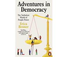KNYGA Erica Benner Adventures in Democracy, The Turbulent World of People Power