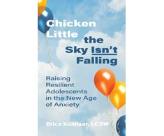KNYGA Erica Komisar Chicken Little the Sky Isn't Falling, Raising Resilient Adolescents in the New Age of Anxiety