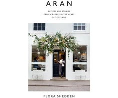 KNYGA Flora Shedden Aran, Recipes and Stories from a Bakery in the Heart of Scotland