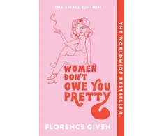 KNYGA Florence Given Given Florence Women Don't Owe You Pretty: The Small Edition