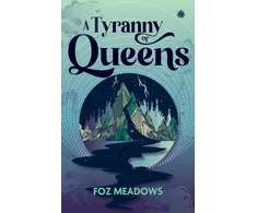 KNYGA Foz Meadows Tyranny of Queens, BOOK II IN THE MANIFOLD WORLDS SERIES