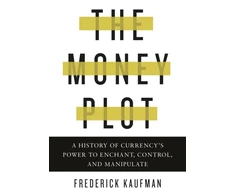 KNYGA Frederick Kaufman Money Plot, A History of Currency's Power to Enchant, Control, and Manipulate