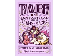KNYGA G Haron Davis Transmogrify!: 14 Fantastical Tales of Trans Magic