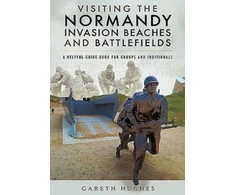 KNYGA Gareth Hughes Hughes Gareth Visiting the Normandy Invasion Beaches and Battlefields: A Helpful Guide Book for Groups and Individuals