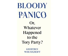 KNYGA Geoffrey Wheatcroft Wheatcroft Geoffrey Bloody Panico!: or, Whatever Happened to The Tory Party