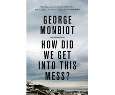 KNYGA George Monbiot How Did We Get Into This Mess?