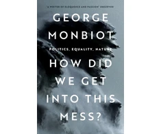 KNYGA George Monbiot How Did We Get Into This Mess?