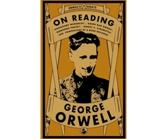 KNYGA George Orwell Orwell on Reading: Bookshop Memories, Good Bad Books, Nonsense Poetry, Books vs. Cigarettes and Confessions of a Book Reviewer