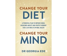 KNYGA Georgia Ede Change Your Diet, Change Your Mind, A powerful plan to improve mood, overcome anxiety and protect memory for a lifetime of optimal mental health