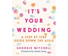KNYGA Georgie Mitchell It's Your Wedding, A Step by Step Guide Down the Aisle (Plan your perfect day, with foreword by Jamie Laing)