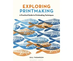 KNYGA Gill Thompson Exploring Printmaking, A Practical Guide to Printmaking Techniques