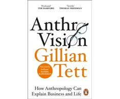 KNYGA Gillian Tett Tett Gillian Anthro-Vision: How Anthropology Can Explain Business and Life