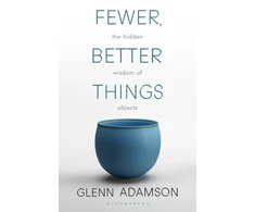 KNYGA Glenn Adamson Adamson Glenn Fewer, Better Things: The Hidden Wisdom of Objects