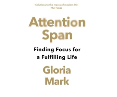 KNYGA Gloria Mark Mark Gloria Attention Span: Finding Focus for a Fulfilling Life