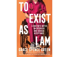 KNYGA Grace Spence Green To Exist As I Am, A Doctor's Notes on Recovery and Radical Acceptance
