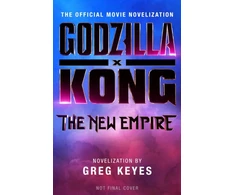 KNYGA Greg Keyes Godzilla x Kong: The New Empire - The Official Movie Novelization