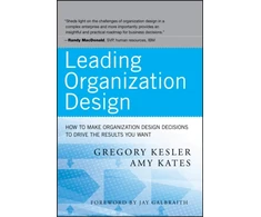 KNYGA Gregory Kesler Leading Organization Design, How to Make Organization Design Decisions to Drive the Results You Want