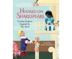 KNYGA Gurinder Kaur Hatchard Hooked on Shakespeare, Crochet Projects Inspired by The Bard