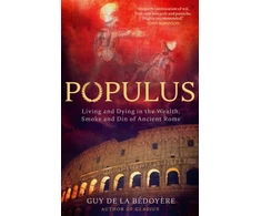 KNYGA Guy de La Bédoyère Populus, Living and Dying in the Wealth, Smoke and Din of Ancient Rome