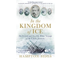 KNYGA Hampton Sides In the Kingdom of Ice, The Grand and Terrible Polar Voyage of the USS Jeannette