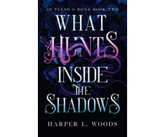 KNYGA Harper L Woods What Hunts Inside the Shadows, your next fantasy romance obsession! (Of Flesh and Bone Book 2)