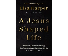 KNYGA Harper Lisa Jesus-Shaped Life ITPE, How Diving Deeper into Theology Can Transform Us and Our World with the Radical Kindness of God