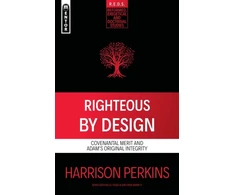 KNYGA Harrison Perkins Righteous By Design, Covenantal Merit and Adam's Original Integrity