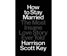 KNYGA Harrison Scott Key How to Stay Married, The Most Insane Love Story Ever Told