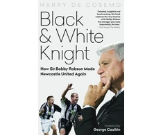KNYGA Harry Cosemo Juodas and Baltas Knight, How Sir Bobby Robson Made Newcastle United Again