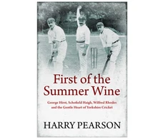 KNYGA Harry Pearson First of the Summer Wine, George Hirst, Schofield Haigh, Wilfred Rhodes and the Gentle Heart of Yorkshire Cricket