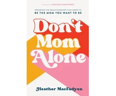 KNYGA Heather Macfadyen Don`t Mom Alone – Growing the Relationships You Need to Be the Mom You Want to Be